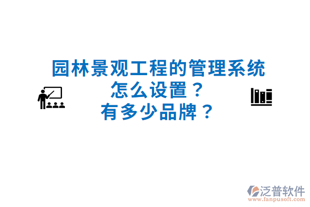 園林景觀工程的管理系統(tǒng)怎么設(shè)置？有多少品牌？