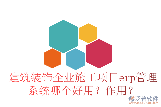 建筑裝飾企業(yè)施工項(xiàng)目erp管理系統(tǒng)哪個(gè)好用？作用？