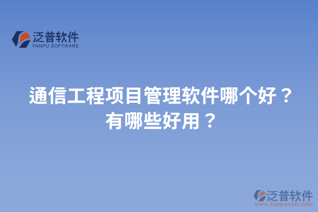 通信工程項目管理軟件哪個好？有哪些好用？