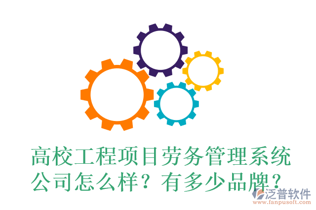 高校工程項(xiàng)目勞務(wù)管理系統(tǒng)公司怎么樣？有多少品牌？