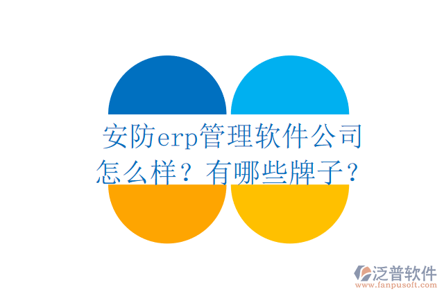 安防erp管理軟件公司怎么樣？有哪些牌子？