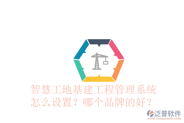智慧工地基建工程管理系統(tǒng)怎么設(shè)置？哪個(gè)品牌的好？