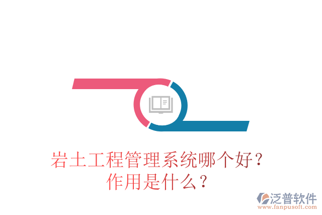 巖土工程管理系統(tǒng)哪個(gè)好？作用是什么？