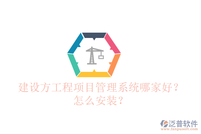 建設(shè)方工程項(xiàng)目管理系統(tǒng)哪個(gè)好？怎么安裝？