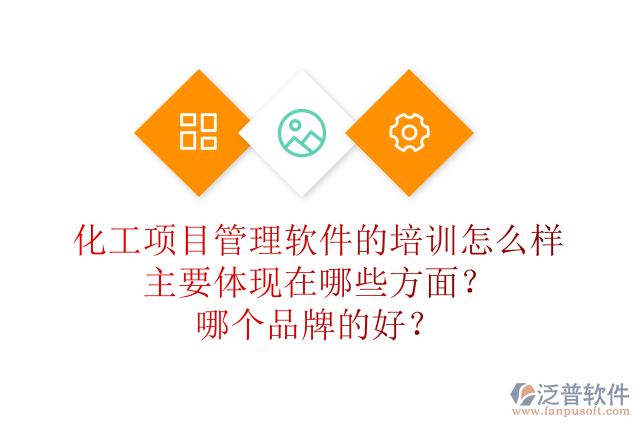化工項目管理軟件的培訓(xùn)怎么樣主要體現(xiàn)在哪些方面？哪個品牌的好？