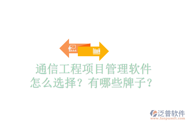 通信工程項(xiàng)目管理軟件怎么選擇？有哪些牌子？	
