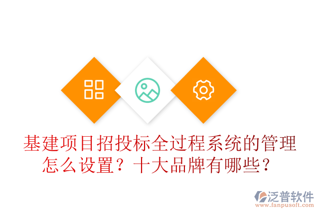 基建項目招投標全過程系統(tǒng)的管理怎么設置？十大品牌有哪些？