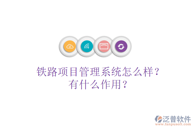 鐵路項(xiàng)目管理系統(tǒng)怎么樣？有什么作用？