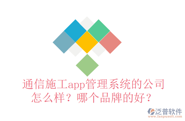 通信施工app管理系統(tǒng)的公司怎么樣？哪個(gè)品牌的好？