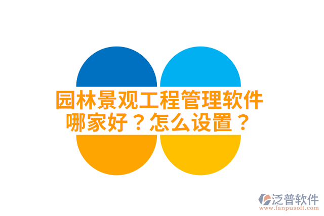 園林景觀工程管理軟件哪家好？怎么設(shè)置？