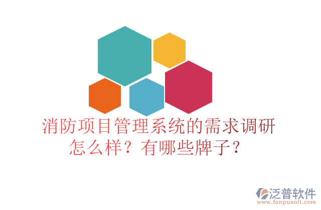 消防項目管理系統(tǒng)的需求調研怎么樣？有哪些牌子？	  