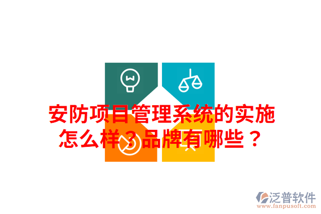 安防項(xiàng)目管理系統(tǒng)的實(shí)施怎么樣？品牌有哪些？