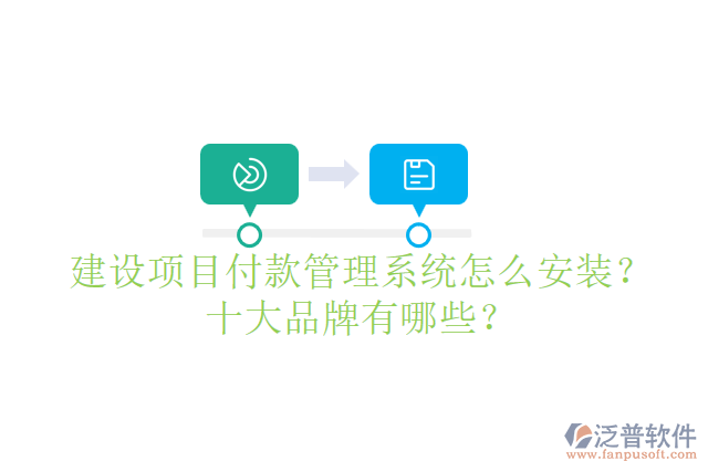建設(shè)項(xiàng)目付款管理系統(tǒng)怎么安裝？十大品牌有哪些？