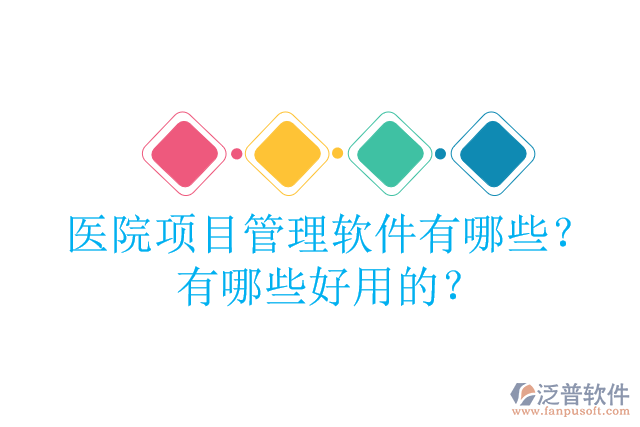 醫(yī)院項(xiàng)目管理軟件有哪些？有哪些好用的？