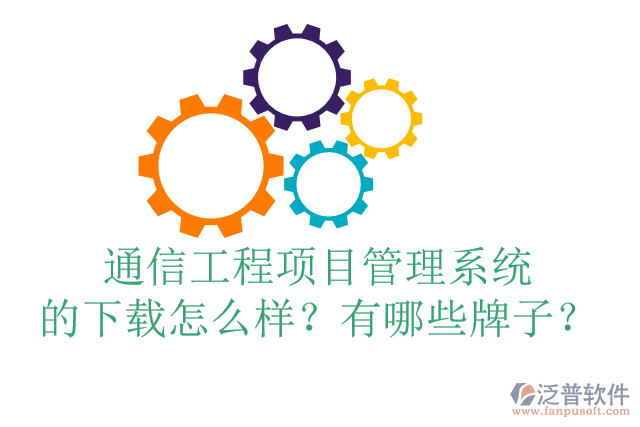 通信工程項(xiàng)目管理系統(tǒng)的下載怎么樣？有哪些牌子？