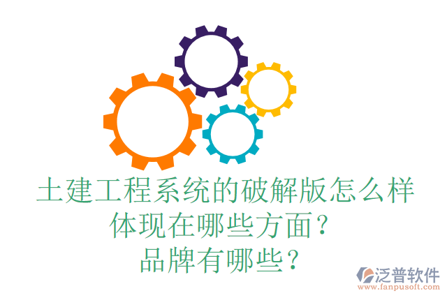 土建工程系統(tǒng)的破解版怎么樣體現(xiàn)在哪些方面？品牌有哪些？