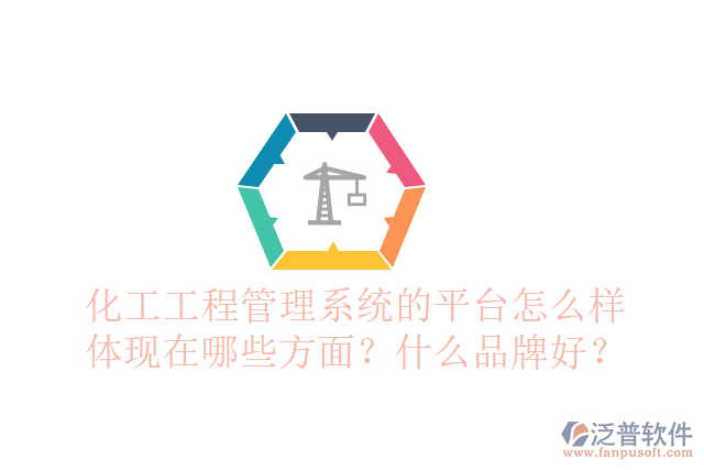 化工工程管理系統(tǒng)的平臺怎么樣體現(xiàn)在哪些方面？什么品牌好？
