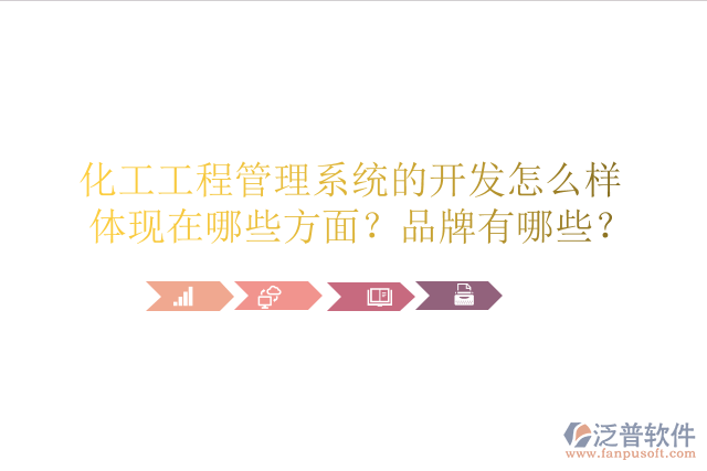 化工工程管理系統(tǒng)的開發(fā)怎么樣體現(xiàn)在哪些方面？品牌有哪些？