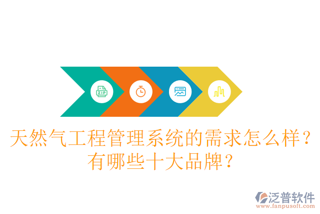 天然氣工程管理系統(tǒng)的需求怎么樣？有哪些十大品牌？