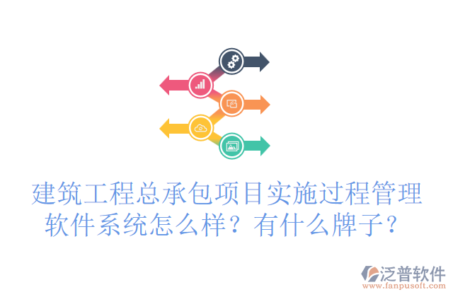建筑工程總承包項目實施過程管理軟件系統(tǒng)怎么樣？有什么牌子？