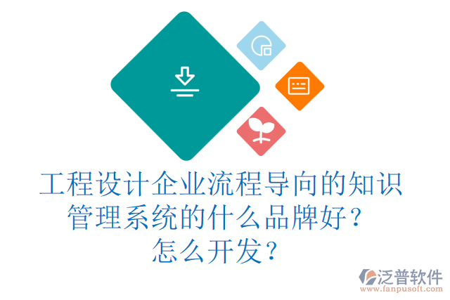 工程設(shè)計企業(yè)流程導(dǎo)向的知識管理系統(tǒng)的什么品牌好？怎么開發(fā)？