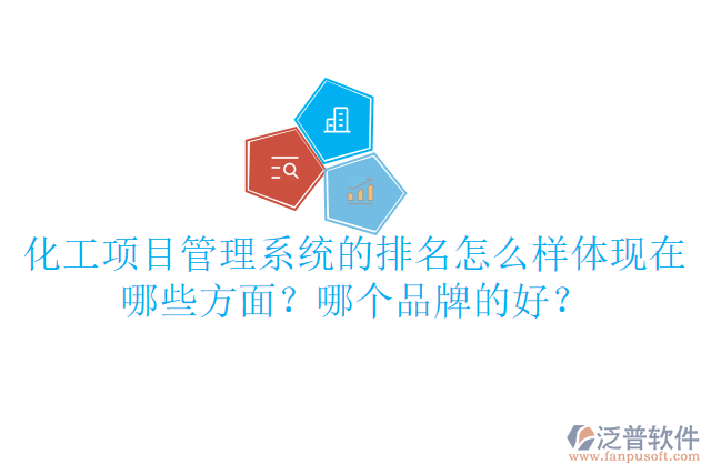 化工項(xiàng)目管理系統(tǒng)的排名怎么樣體現(xiàn)在哪些方面？哪個(gè)品牌的好？