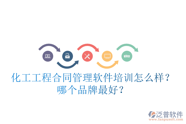 化工工程合同管理軟件培訓(xùn)怎么樣？哪個(gè)品牌最好？