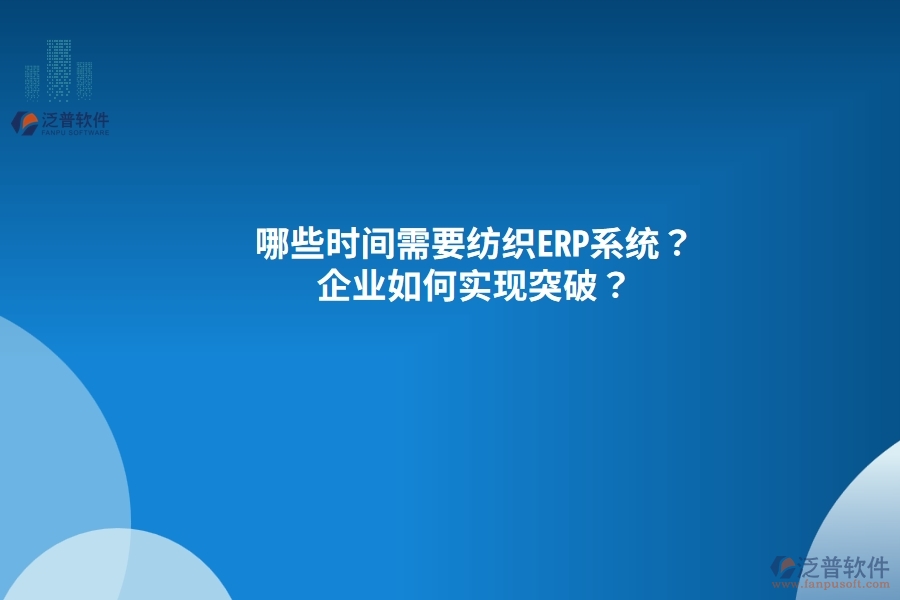 哪些時(shí)間需要紡織<a href=http://www.alistair-chisholm.com/fanpuerp/ target=_blank class=infotextkey><a href=http://www.alistair-chisholm.com/fanpuerp/ target=_blank class=infotextkey>erp系統(tǒng)</a></a>？企業(yè)如何實(shí)現(xiàn)突破？
