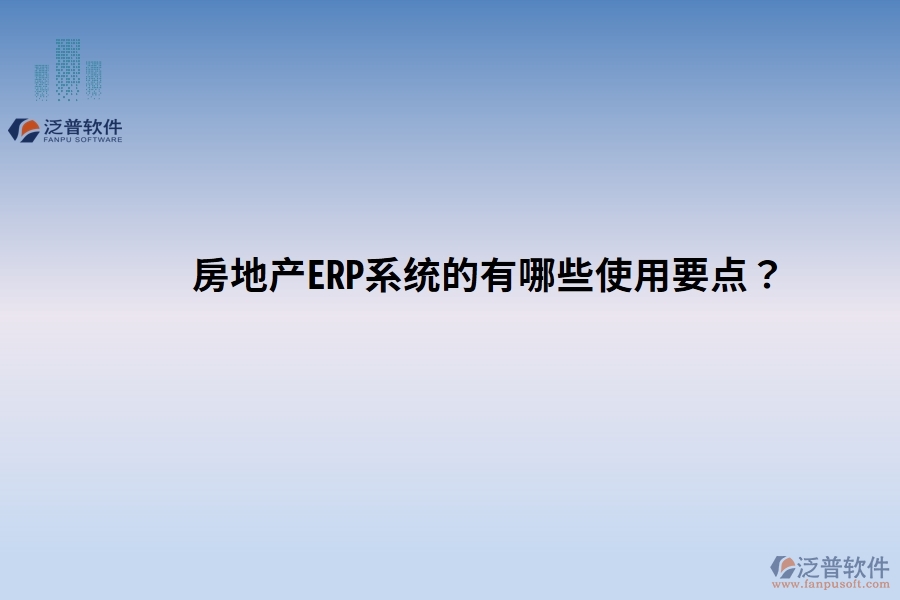 房地產(chǎn)ERP系統(tǒng)的有哪些使用要點(diǎn)？關(guān)鍵點(diǎn)別忽視