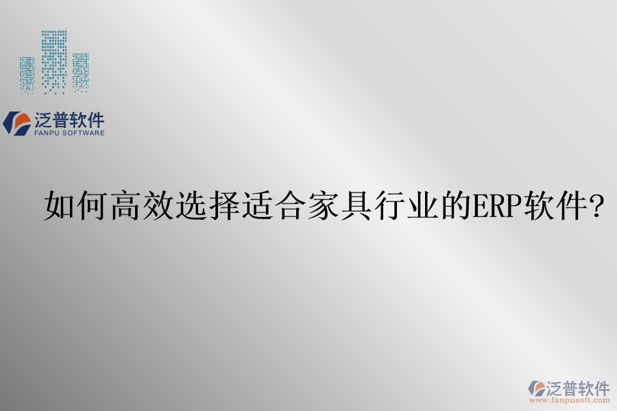 如何高效選擇適合家具行業(yè)的<a href=http://www.alistair-chisholm.com/fanpuerp/ target=_blank class=infotextkey>ERP軟件</a>?