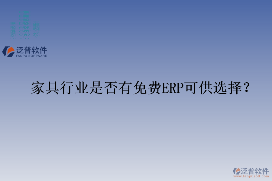 家具行業(yè)是否有免費ERP可供選擇？