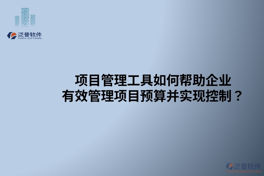 項目管理工具如何幫助企業(yè)有效管理項目預(yù)算并實現(xiàn)控制？