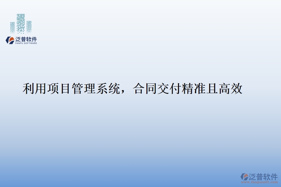 利用項目管理系統(tǒng)，合同交付精準且高效