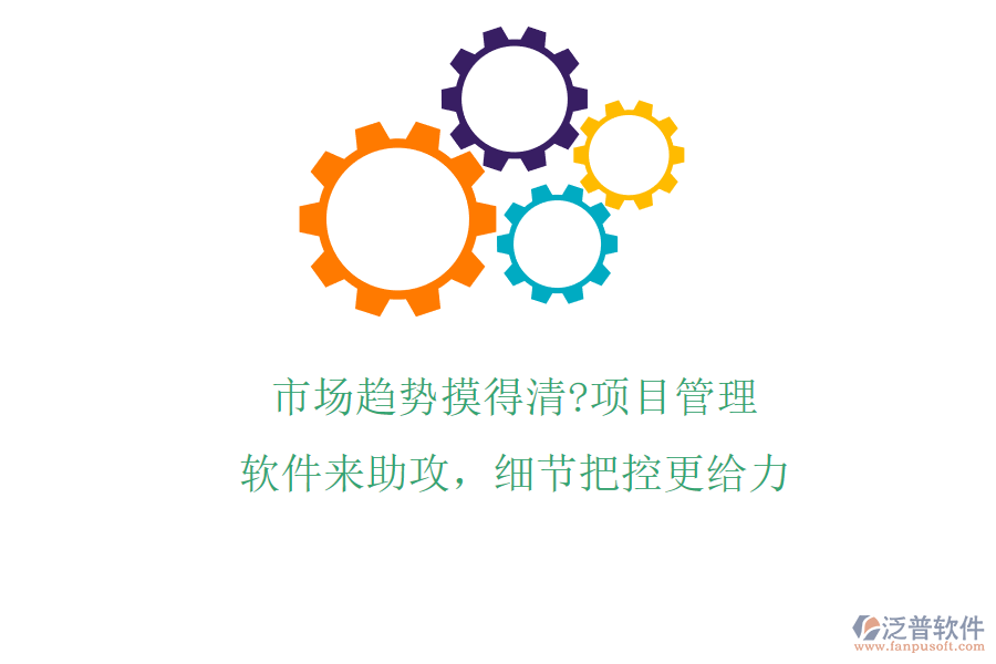 市場趨勢摸得清?項(xiàng)目管理軟件來助攻，細(xì)節(jié)把控更給力