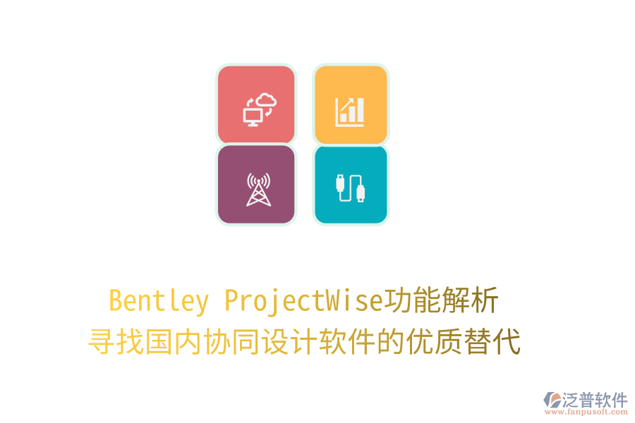 Bentley ProjectWise功能解析，尋找國內(nèi)協(xié)同設(shè)計(jì)軟件的優(yōu)質(zhì)替代！
