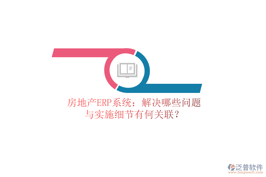 房地產(chǎn)ERP系統(tǒng)：解決哪些問題？與實(shí)施細(xì)節(jié)有何關(guān)聯(lián)？