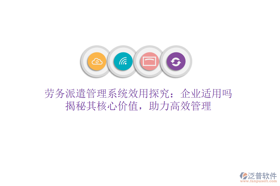 勞務(wù)派遣管理系統(tǒng)效用探究：企業(yè)適用嗎？揭秘其核心價(jià)值，助力高效管理