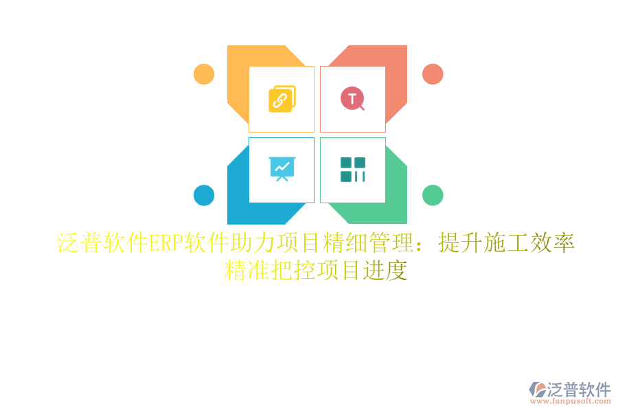 泛普軟件ERP軟件助力項目精細管理：提升施工效率，精準把控項目進度