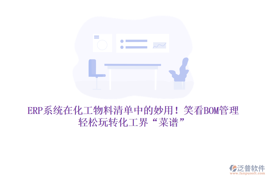 ERP系統(tǒng)在化工物料清單中的妙用！笑看BOM管理，輕松玩轉(zhuǎn)化工界“菜譜”