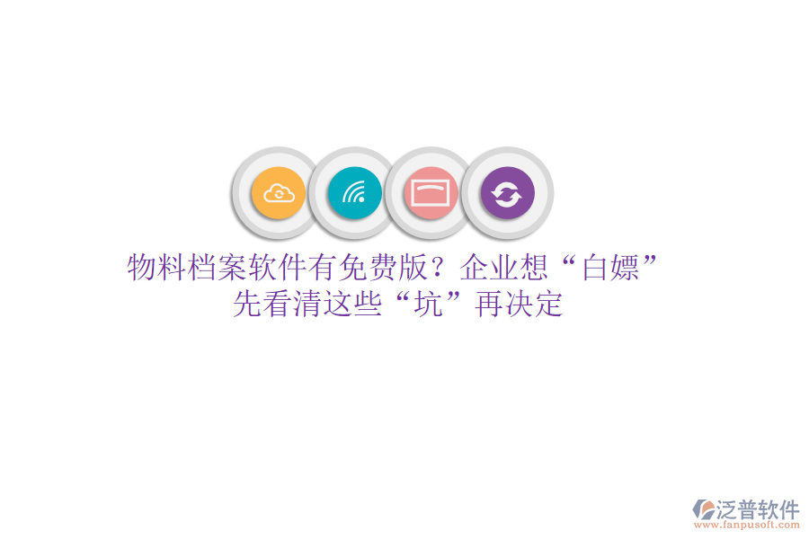 物料檔案軟件有免費(fèi)版？企業(yè)想“白嫖”？先看清這些“坑”再?zèng)Q定