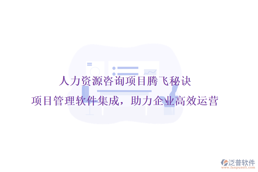 人力資源咨詢項目騰飛秘訣，項目管理軟件集成，助力企業(yè)高效運營