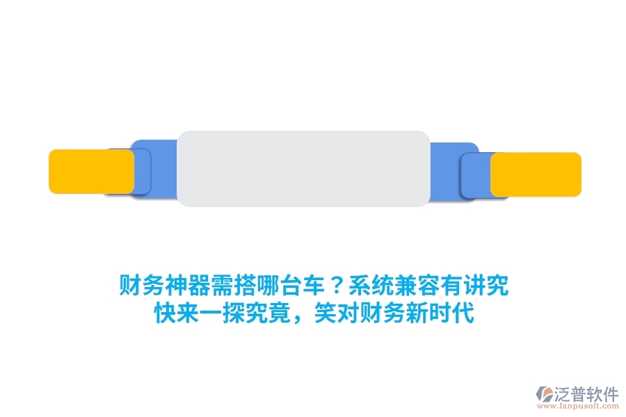 財務(wù)神器需搭哪臺車？系統(tǒng)兼容有講究！快來一探究竟，笑對財務(wù)新時代