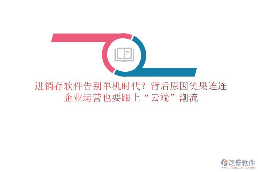 進(jìn)銷存軟件告別單機(jī)時(shí)代？背后原因笑果連連，企業(yè)運(yùn)營(yíng)也要跟上“云端”潮流