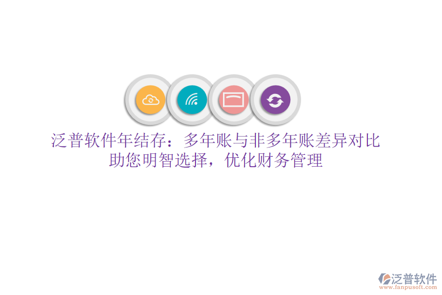 泛普軟件年結(jié)存：多年賬與非多年賬差異對(duì)比，助您明智選擇，優(yōu)化財(cái)務(wù)管理