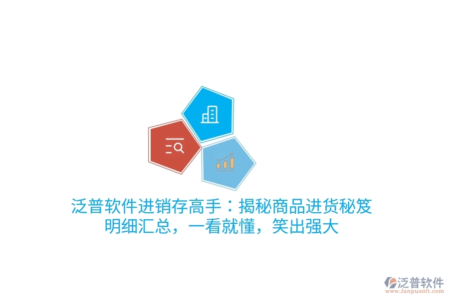 泛普進(jìn)銷存高手：揭秘商品進(jìn)貨“秘笈”，明細(xì)匯總，一看就懂，笑出強(qiáng)大