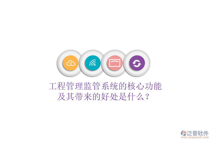 工程管理監(jiān)管系統(tǒng)的核心功能及其帶來的好處是什么？
