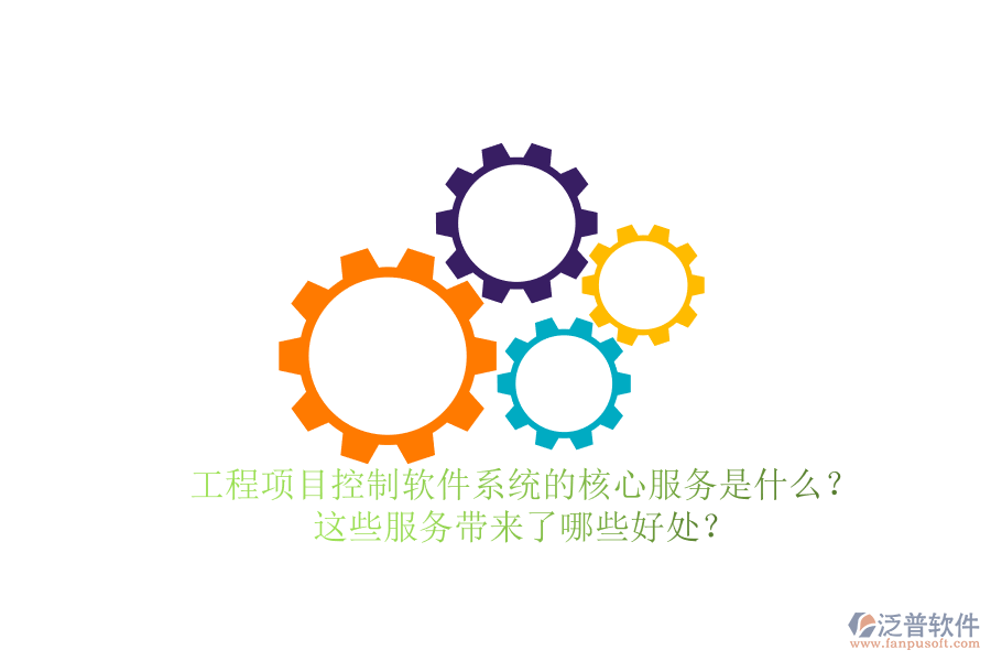 工程項目控制軟件系統(tǒng)的核心服務(wù)是什么？這些服務(wù)帶來了哪些好處？