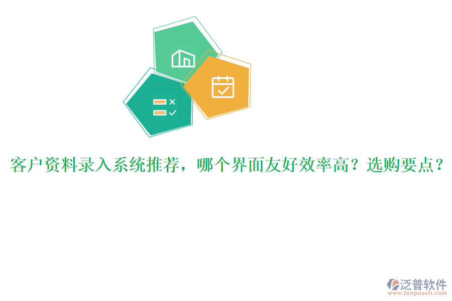 客戶資料錄入系統(tǒng)推薦，哪個(gè)界面友好效率高？選購(gòu)要點(diǎn)？