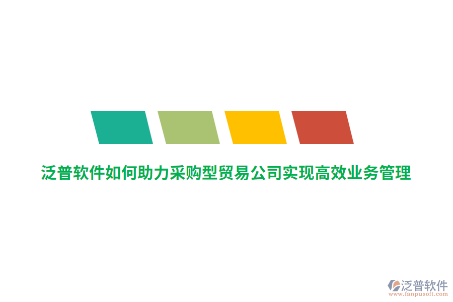 泛普軟件如何助力采購型貿(mào)易公司實現(xiàn)高效業(yè)務(wù)管理？