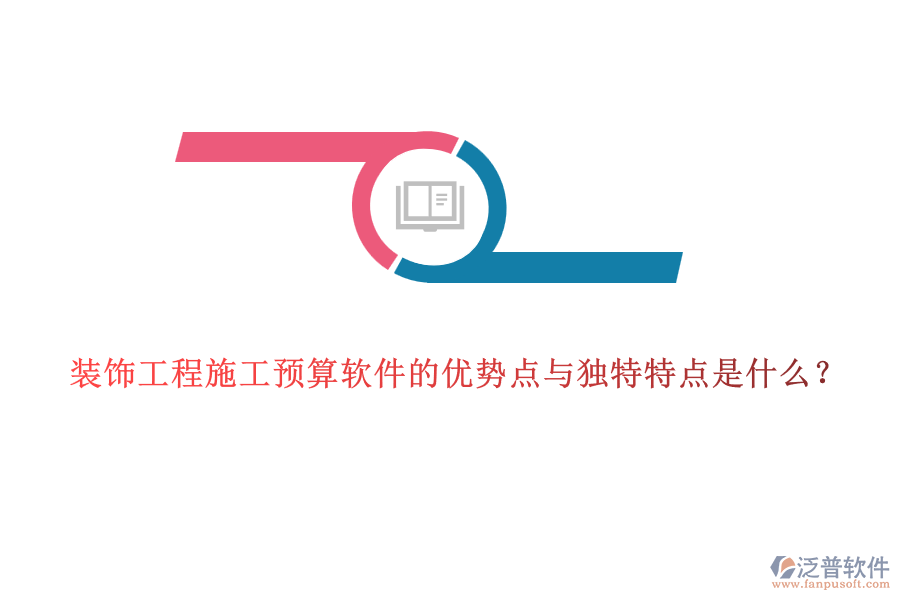 裝飾工程施工預(yù)算軟件的優(yōu)勢(shì)點(diǎn)與獨(dú)特特點(diǎn)是什么？